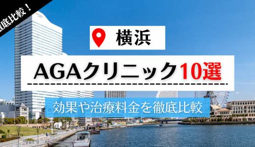 横浜の評判が高いAGAクリニック10選｜口コミ・費用・薄毛治療方法を徹底調査