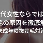 10代女性ならではの抜け毛の原因を徹底解説！【未成年の抜け毛対策】