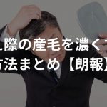 生え際の産毛を濃くする方法まとめ【朗報】