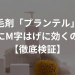 育毛剤「プランテル」は本当にM字はげに効くのか？【徹底検証】