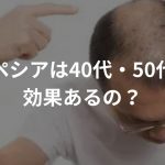 プロペシアは40代・50代にも効果あるの？