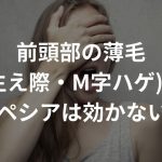 前頭部の薄毛(生え際・M字ハゲ)にプロペシアは効かない…!?