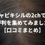 キャピキシルの2chでの評判を集めてみました【口コミまとめ】