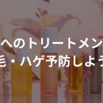 頭皮へのトリートメントで薄毛・ハゲ予防しよう！