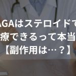 AGAはステロイドで治療できるって本当？【副作用は…？】