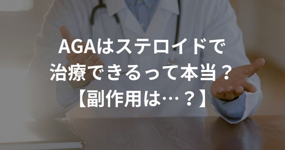AGAはステロイドで治療できるって本当？【副作用は…？】
