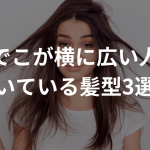 おでこが横に広い人に向いている髪型3選！