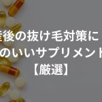 産後の抜け毛対策に！評判のいいサプリメント7選【厳選】