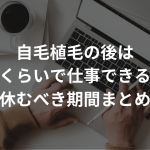 自毛植毛の後はどれくらいで仕事できるの？【休むべき期間まとめ】