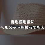 自毛植毛後に帽子やヘルメットを被っても大丈夫？