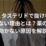 デュタステリドで抜け毛が止まらない理由とは？薬の効果や効かない原因を解説