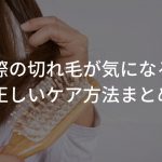 生え際の切れ毛が気になる時の正しいケア方法まとめ