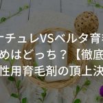 マイナチュレVSベルタ育毛剤！おすすめはどっち？【徹底調査】〜女性用育毛剤の頂上決戦〜