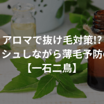 アロマで抜け毛対策!?リフレッシュしながら薄毛予防のすすめ【一石二鳥】