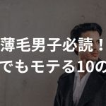 【薄毛男子必読！】薄毛でもモテる10の方法〜ハゲ好き女子を探せ〜