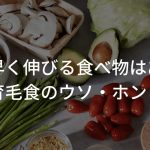 髪が早く伸びる食べ物なんてあるの？【育毛食のウソ・ホント】