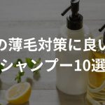 女性の薄毛対策に良い！？シャンプー10選〜薬局で市販のものを買う前に〜