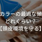 ヘアカラーの最適な頻度はどれくらい？【頭皮環境を守る】