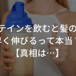 プロテインを飲むと髪の毛が早く伸びるって本当？【真相は…】