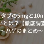 ミノタブの5mgと10mgの違いとは？【徹底調査】〜ハゲのまとめ〜