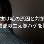 襟足の抜け毛の原因と対策まとめ〜後頭部の生え際ハゲを防ぐ〜