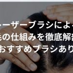 レーザーブラシによる育毛の仕組みを徹底解剖！【おすすめブラシあり】