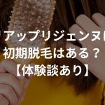 リアップリジェンヌに初期脱毛はある？【体験談あり】