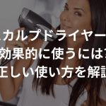 スカルプドライヤーを効果的に使うには!?【正しい使い方を解説】