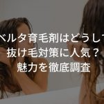 【体験レポあり】ベルタ育毛剤はどうして抜け毛対策に人気？魅力を徹底調査