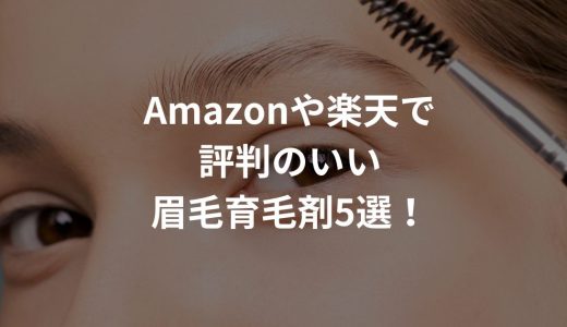 Amazonや楽天で評判のいい眉毛育毛剤5選！