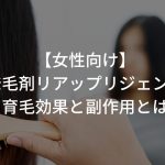 【女性向け】発毛剤リアップリジェンヌの育毛効果と副作用とは〜女性の薄毛ととことん向き合う〜