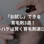 「お試し」できる育毛剤3選！〜ハゲは賢く育毛剤選び〜