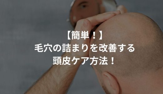 【簡単！】毛穴の詰まりを改善する頭皮ケア方法！