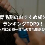 育毛剤のおすすめ成分ランキングTOP9！購入前に必読〜薄毛の育毛剤選びに〜